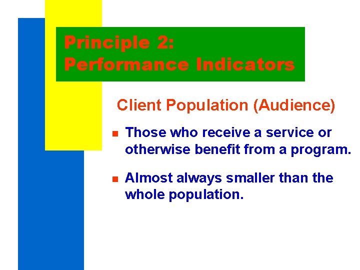 Principle 2: Performance Indicators Client Population (Audience) n Those who receive a service or Principle 2: Performance Indicators Client Population (Audience) n Those who receive a service or