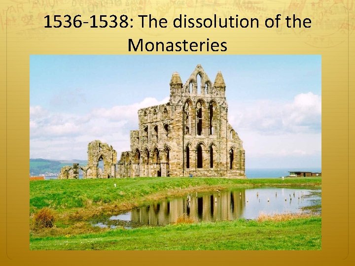 1536 -1538: The dissolution of the Monasteries 
