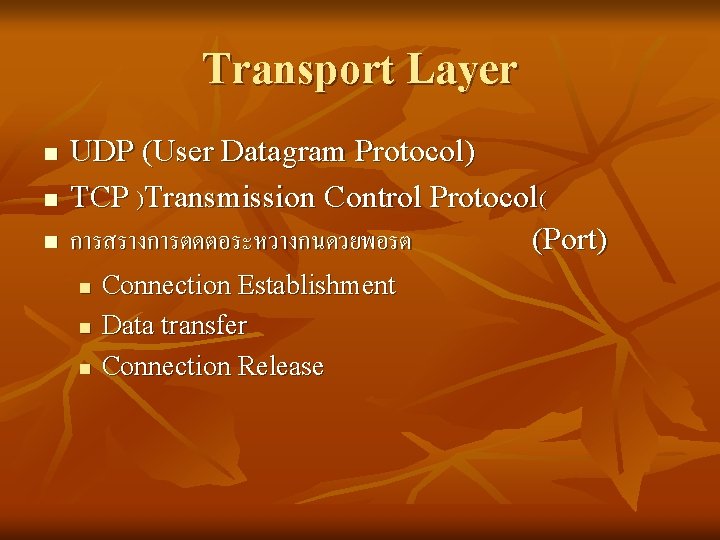 Transport Layer n n n UDP (User Datagram Protocol) TCP )Transmission Control Protocol( การสรางการตดตอระหวางกนดวยพอรต