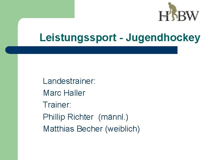 Leistungssport - Jugendhockey Landestrainer: Marc Haller Trainer: Phillip Richter (männl. ) Matthias Becher (weiblich)