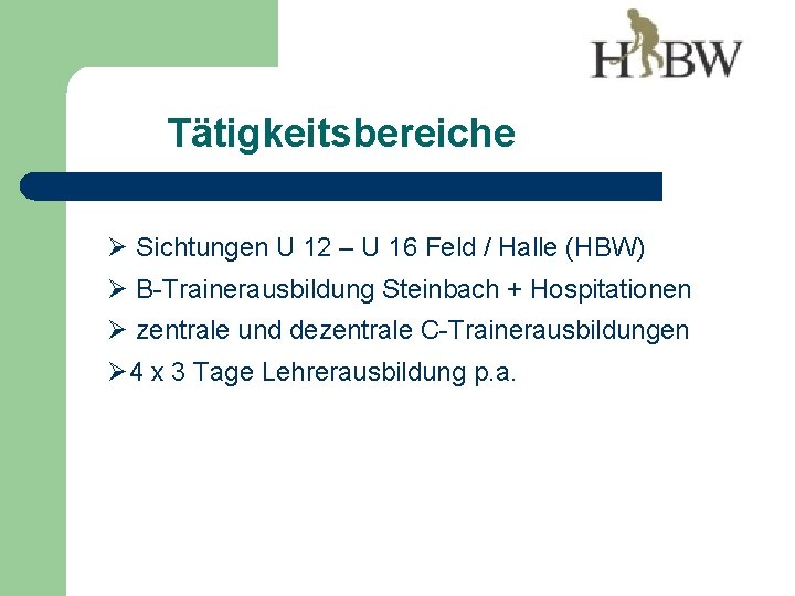 Tätigkeitsbereiche Ø Sichtungen U 12 – U 16 Feld / Halle (HBW) Ø B-Trainerausbildung