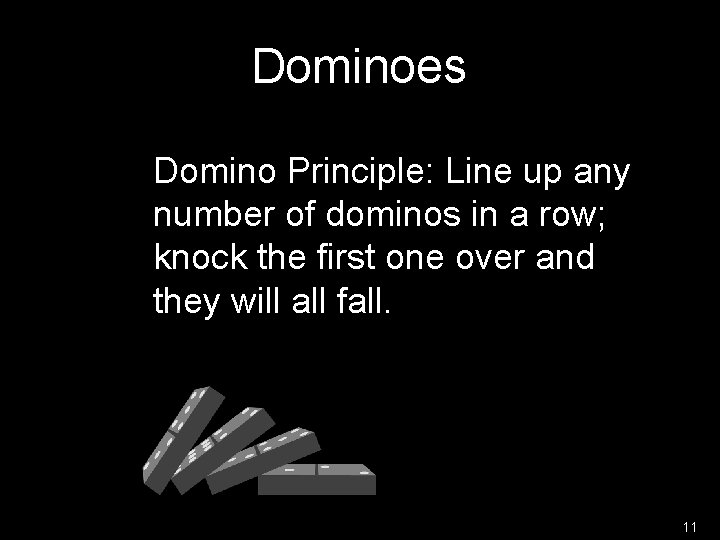 Dominoes Domino Principle: Line up any number of dominos in a row; knock the