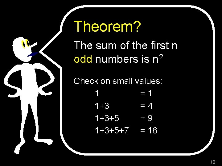 Theorem? The sum of the first n odd numbers is n 2 Check on