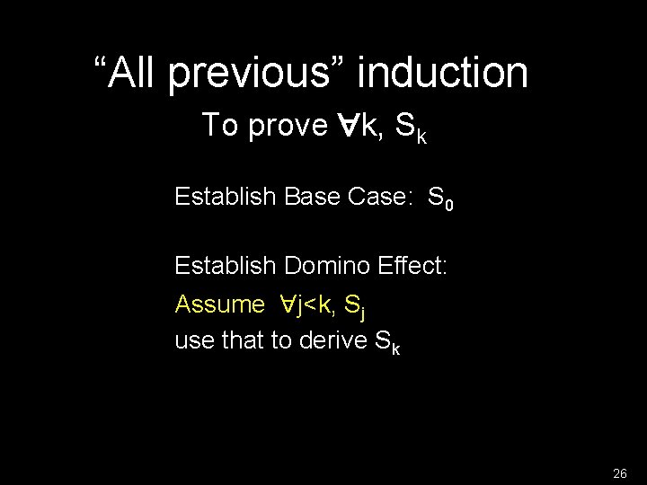 “All previous” induction To prove k, Sk Establish Base Case: S 0 Establish Domino