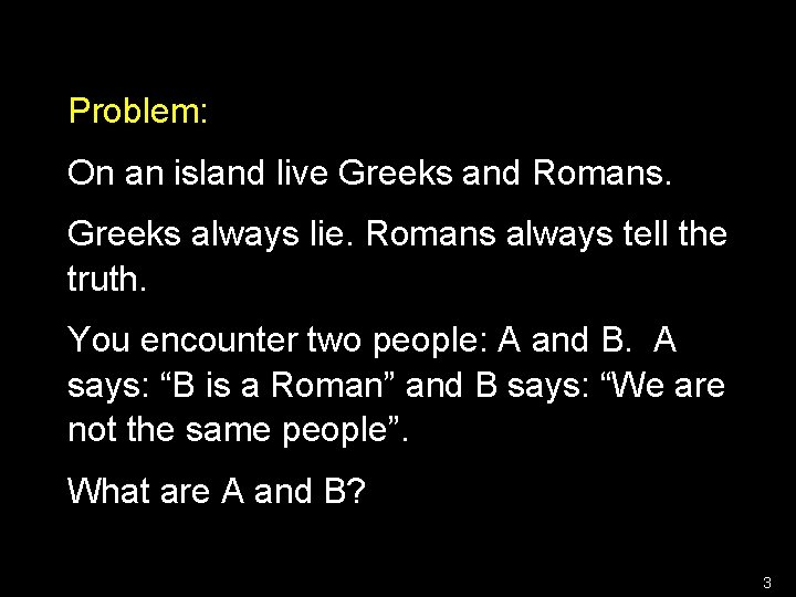 Problem: On an island live Greeks and Romans. Greeks always lie. Romans always tell