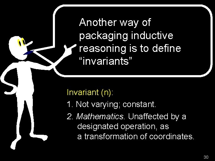 Another way of packaging inductive reasoning is to define “invariants” Invariant (n): 1. Not