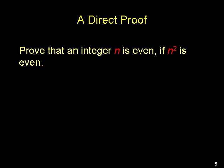 A Direct Proof Prove that an integer n is even, if n 2 is
