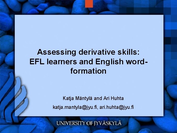 Assessing derivative skills: EFL learners and English wordformation Katja Mäntylä and Ari Huhta katja.