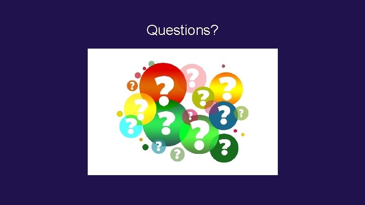 Questions? Questions?