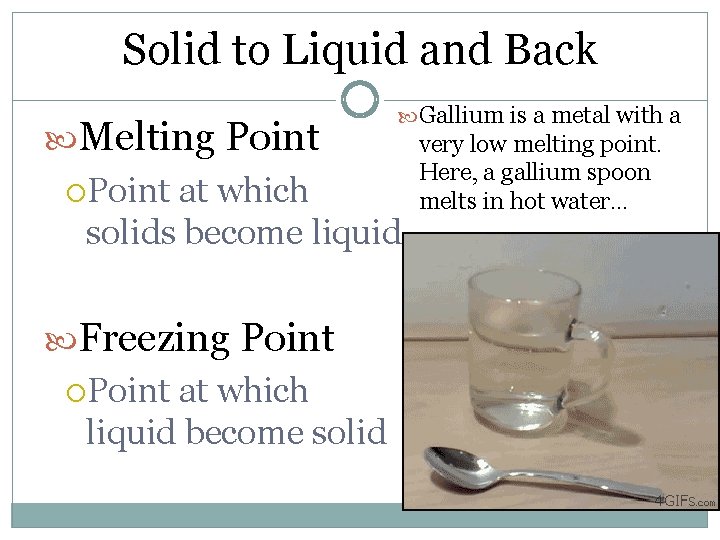 Solid to Liquid and Back Gallium is a metal with a Melting Point at