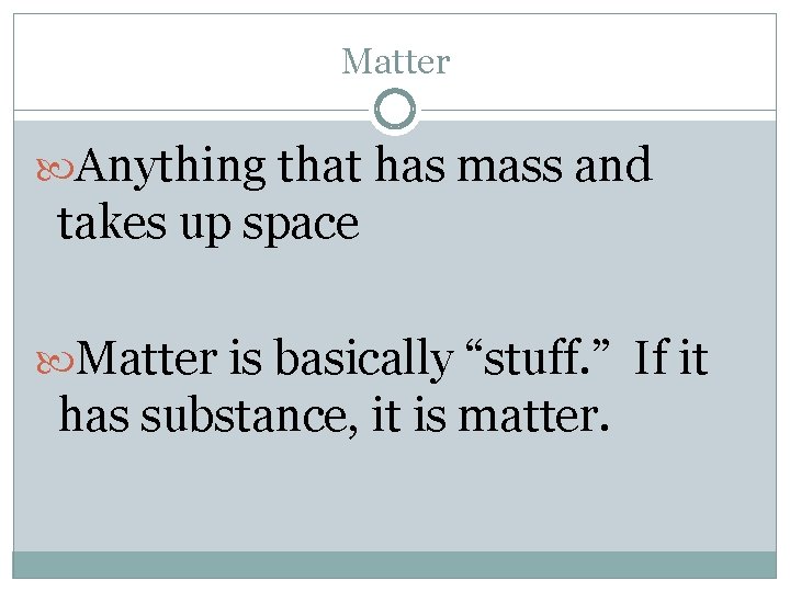 Matter Anything that has mass and takes up space Matter is basically “stuff. ”