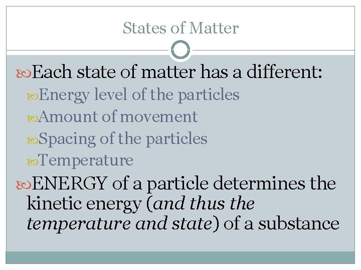 States of Matter Each state of matter has a different: Energy level of the
