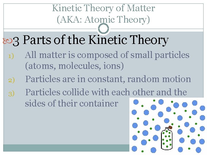 Kinetic Theory of Matter (AKA: Atomic Theory) 3 Parts of the Kinetic Theory 1)