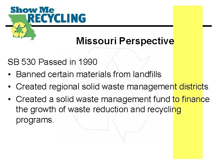 Missouri Perspective SB 530 Passed in 1990 • Banned certain materials from landfills •