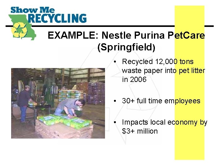 EXAMPLE: Nestle Purina Pet. Care (Springfield) • Recycled 12, 000 tons waste paper into