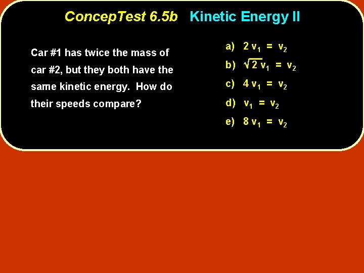 Concep. Test 6. 5 b Kinetic Energy II Car #1 has twice the mass