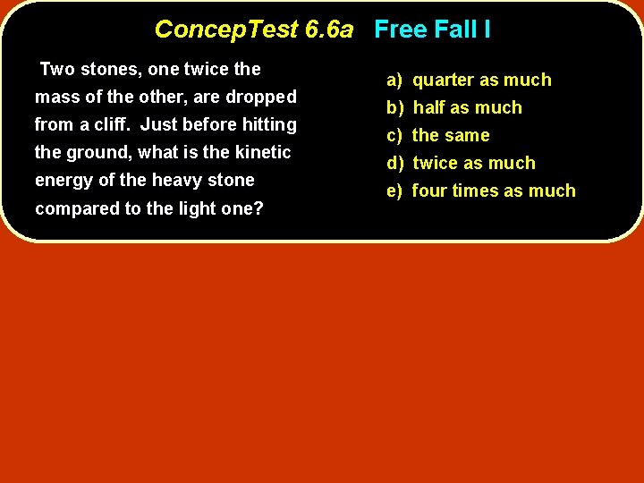 Concep. Test 6. 6 a Free Fall I Two stones, one twice the mass