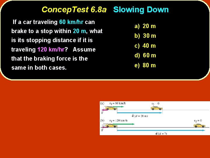 Concep. Test 6. 8 a Slowing Down If a car traveling 60 km/hr can