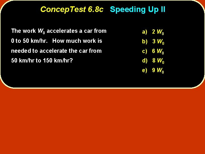 Concep. Test 6. 8 c Speeding Up II The work W 0 accelerates a