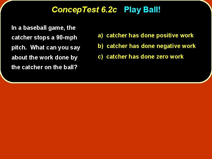 Concep. Test 6. 2 c Play Ball! In a baseball game, the catcher stops