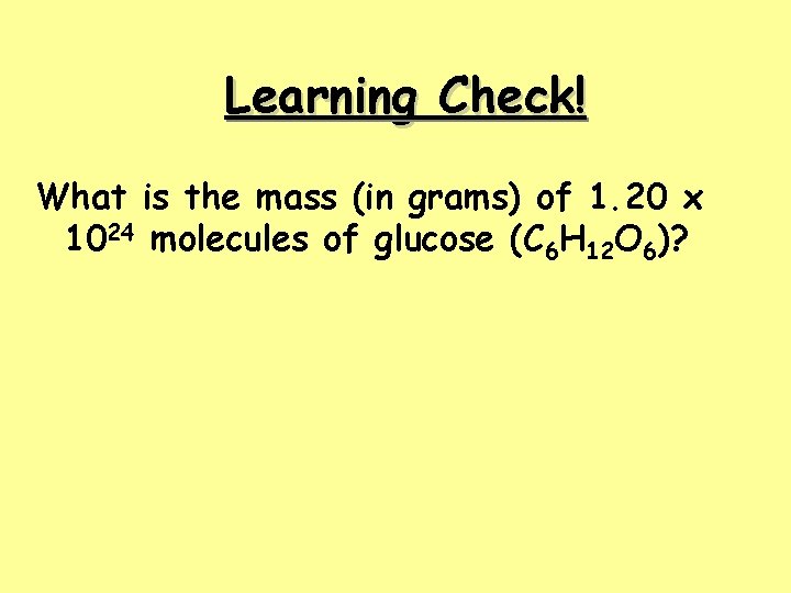 Learning Check! What is the mass (in grams) of 1. 20 x 1024 molecules