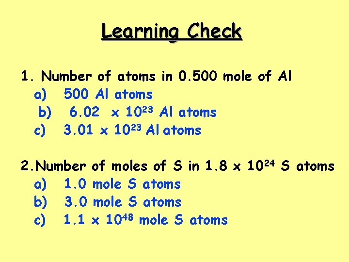 Learning Check 1. Number of atoms in 0. 500 mole of Al a) 500