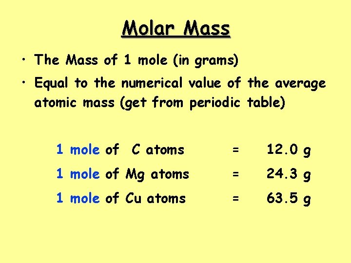 Molar Mass • The Mass of 1 mole (in grams) • Equal to the