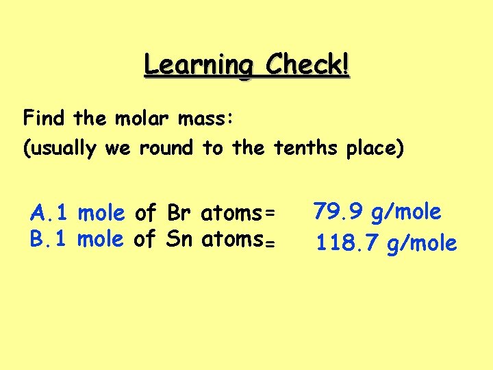 Learning Check! Find the molar mass: (usually we round to the tenths place) A.