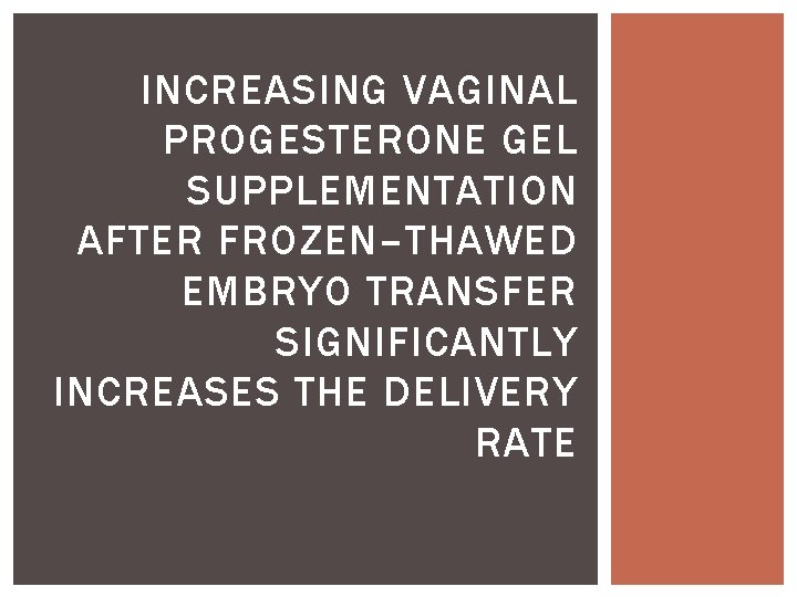 INCREASING VAGINAL PROGESTERONE GEL SUPPLEMENTATION AFTER FROZEN–THAWED EMBRYO TRANSFER SIGNIFICANTLY INCREASES THE DELIVERY RATE