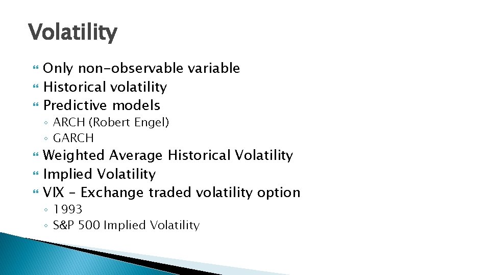 Volatility Only non-observable variable Historical volatility Predictive models ◦ ARCH (Robert Engel) ◦ GARCH