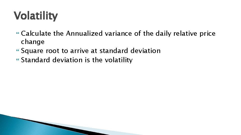 Volatility Calculate the Annualized variance of the daily relative price change Square root to