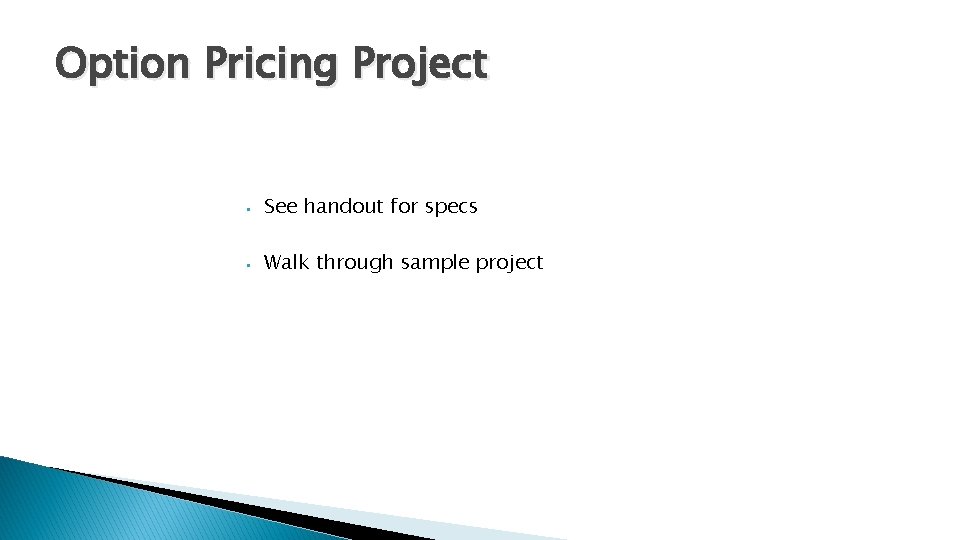Option Pricing Project • See handout for specs • Walk through sample project 