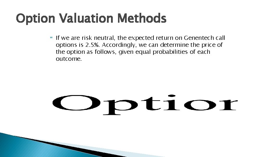 Option Valuation Methods If we are risk neutral, the expected return on Genentech call