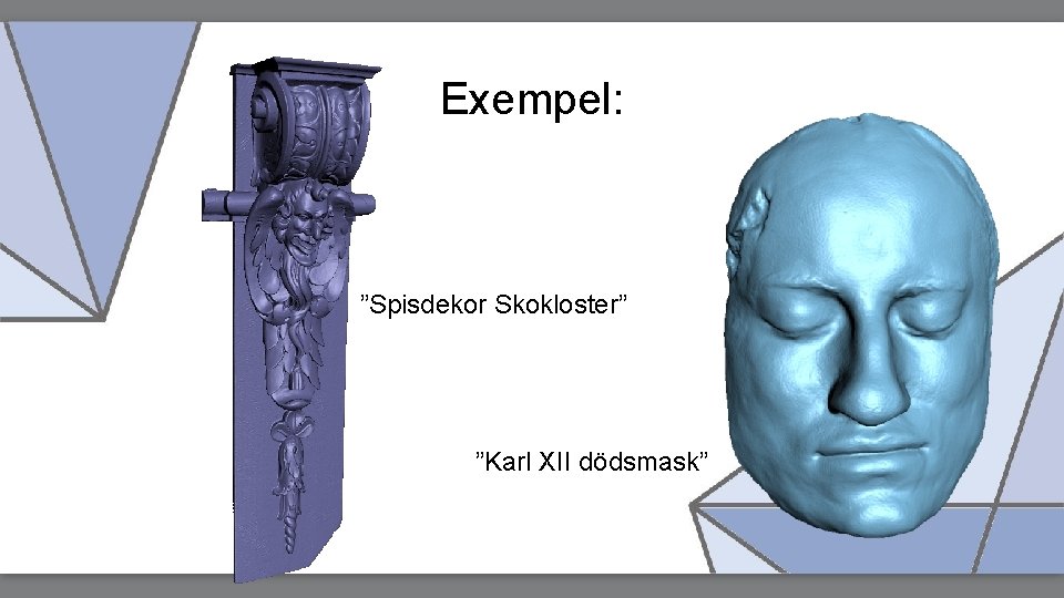 Exempel: ”Spisdekor Skokloster” ”Karl XII dödsmask” 