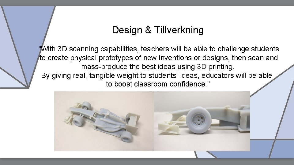 Design & Tillverkning “With 3 D scanning capabilities, teachers will be able to challenge