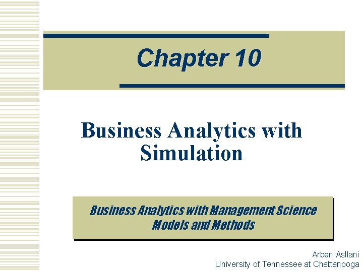 Chapter 10 Business Analytics with Simulation Business Analytics with Management Science Models and Methods