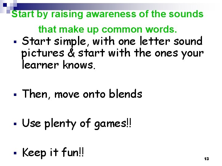 Start by raising awareness of the sounds that make up common words. § Start