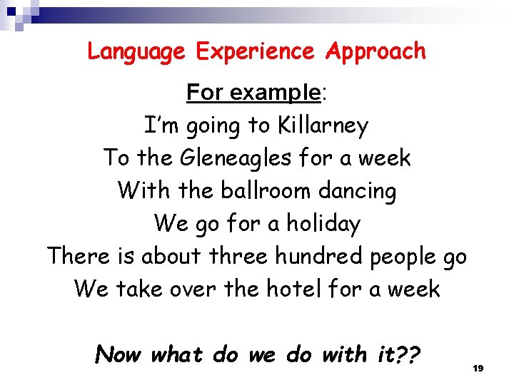 Language Experience Approach For example: I’m going to Killarney To the Gleneagles for a