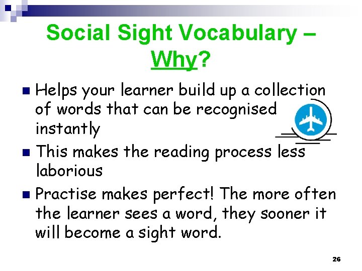 Social Sight Vocabulary – Why? Helps your learner build up a collection of words