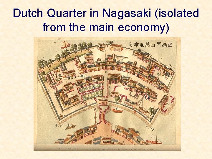 Dutch Quarter in Nagasaki (isolated from the main economy) 