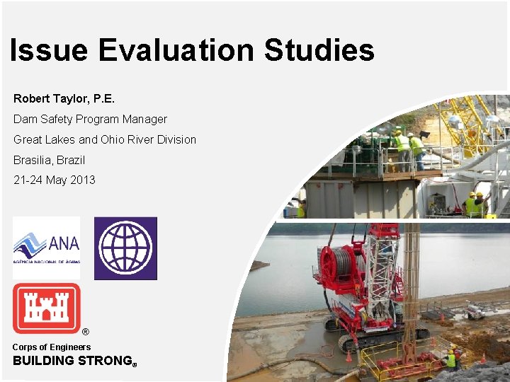 Issue Evaluation Studies Robert Taylor, P. E. Dam Safety Program Manager Great Lakes and