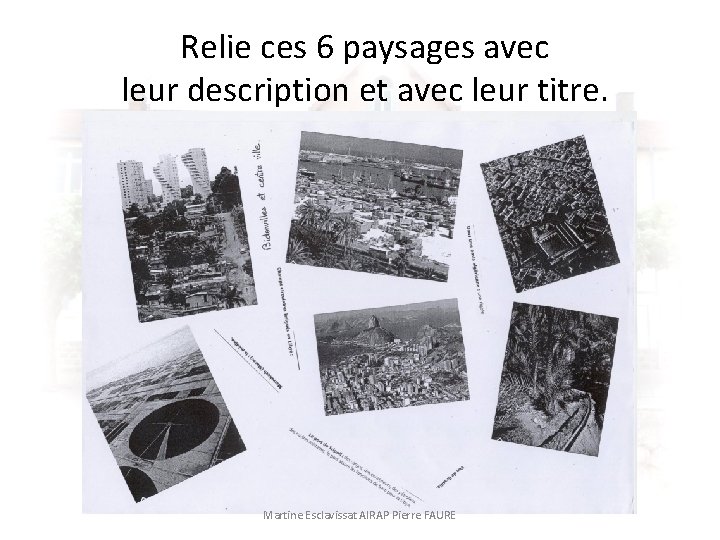 Relie ces 6 paysages avec leur description et avec leur titre. Martine Esclavissat AIRAP