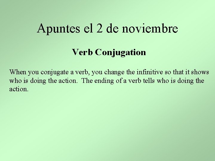 Apuntes el 2 de noviembre Verb Conjugation When you conjugate a verb, you change