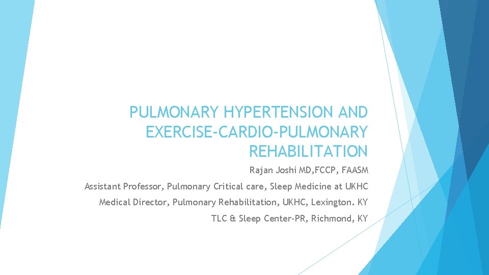 PULMONARY HYPERTENSION AND EXERCISE-CARDIO-PULMONARY REHABILITATION Rajan Joshi MD, FCCP, FAASM Assistant Professor, Pulmonary Critical