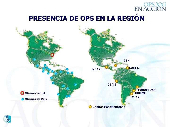 PRESENCIA DE OPS EN LA REGIÓN CFNI CAREC INCAP CEPIS PANAFTOSA BIREME CLAP Oficina