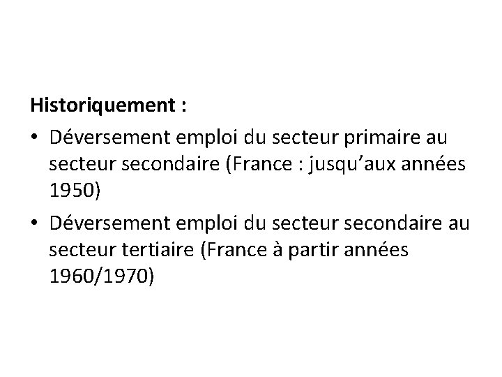 Historiquement : • Déversement emploi du secteur primaire au secteur secondaire (France : jusqu’aux