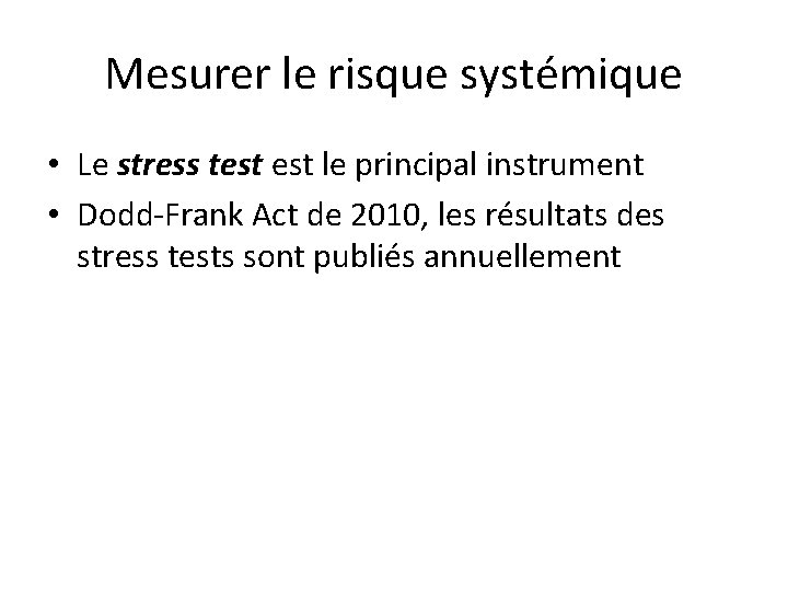 Mesurer le risque systémique • Le stress test le principal instrument • Dodd-Frank Act