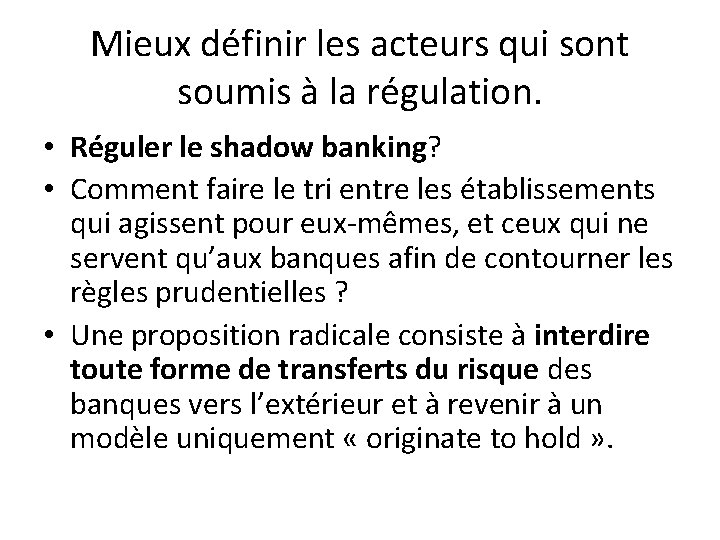 Mieux définir les acteurs qui sont soumis à la régulation. • Réguler le shadow