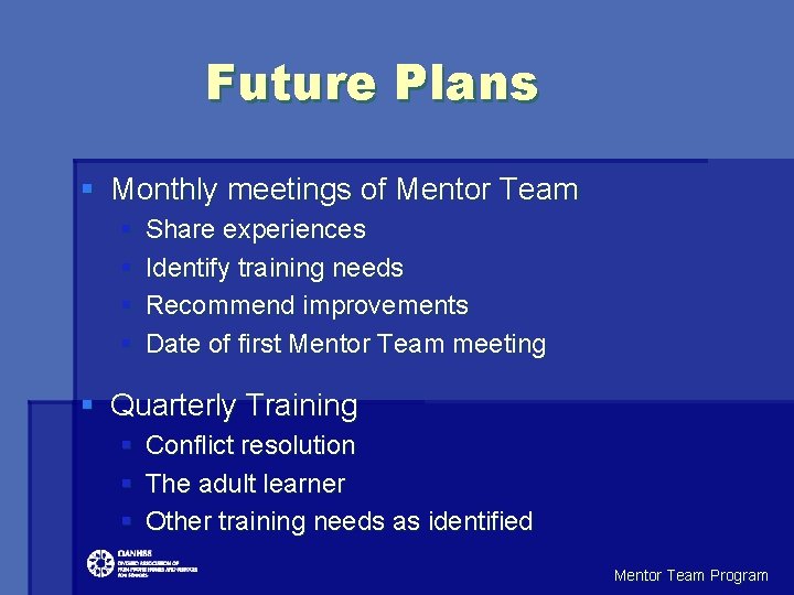 Future Plans § Monthly meetings of Mentor Team § § Share experiences Identify training