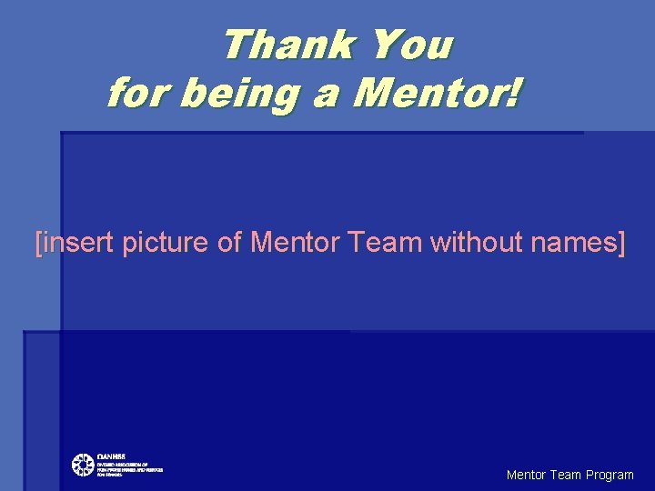 Thank You for being a Mentor! [insert picture of Mentor Team without names] Mentor